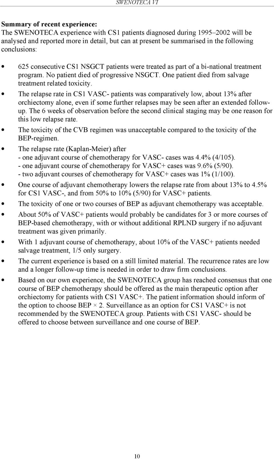The relapse rate in CS1 VASC- patients was comparatively low, about 13% after orchiectomy alone, even if some further relapses may be seen after an extended followup.