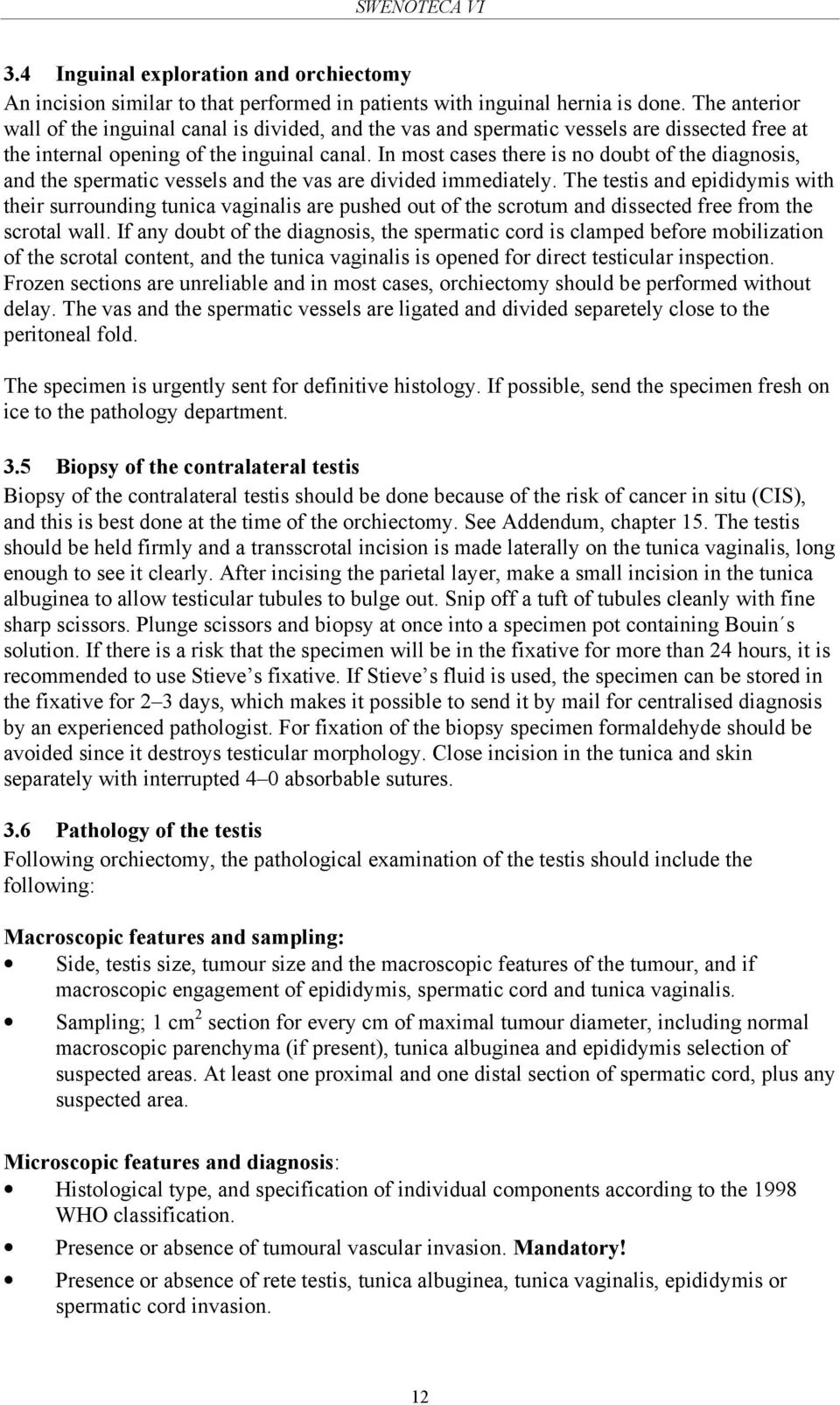 In most cases there is no doubt of the diagnosis, and the spermatic vessels and the vas are divided immediately.