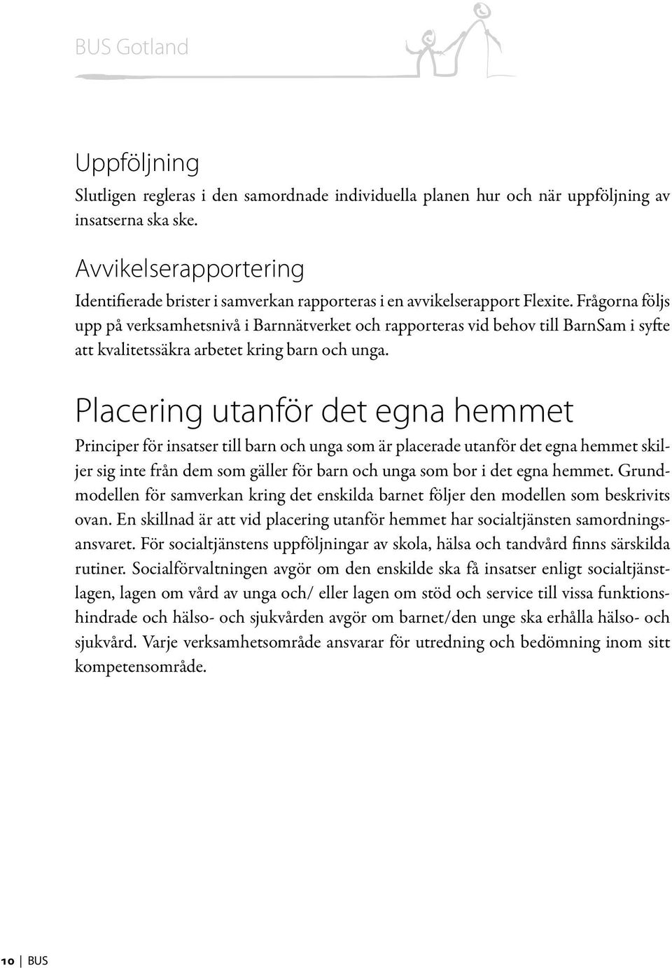 Frågorna följs upp på verksamhetsnivå i Barnnätverket och rapporteras vid behov till BarnSam i syfte att kvalitetssäkra arbetet kring barn och unga.