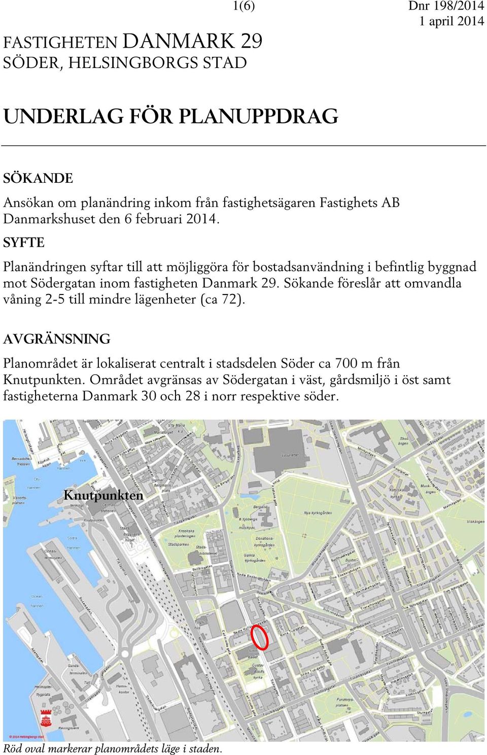 Sökande föreslår att omvandla våning 2-5 till mindre lägenheter (ca 72). AVGRÄNSNING Planområdet är lokaliserat centralt i stadsdelen Söder ca 700 m från Knutpunkten.