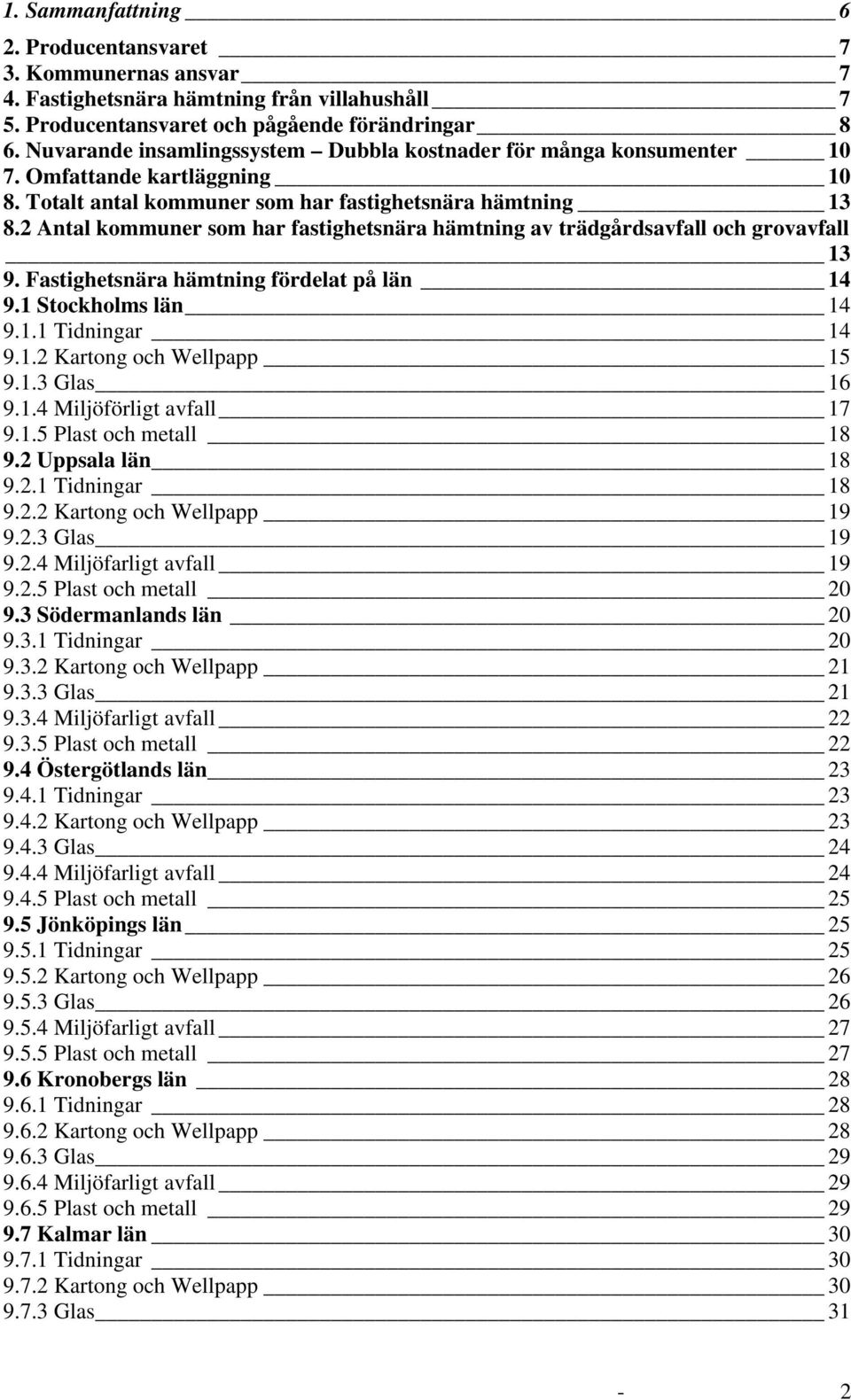 2 Antal kommuner som har fastighetsnära hämtning av trädgårdsavfall och grovavfall 13 9. Fastighetsnära hämtning fördelat på län 14 9.1 Stockholms län 14 9.1.1 Tidningar 14 9.1.2 Kartong och Wellpapp 15 9.