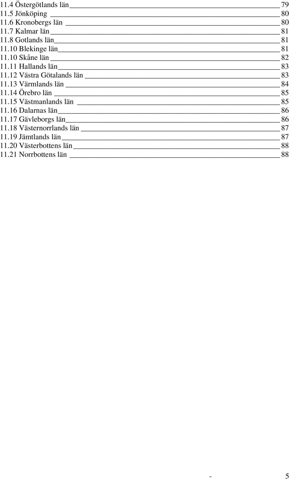 12 Västra Götalands län 83 11.13 Värmlands län 84 11.14 Örebro län 85 11.15 Västmanlands län 85 11.