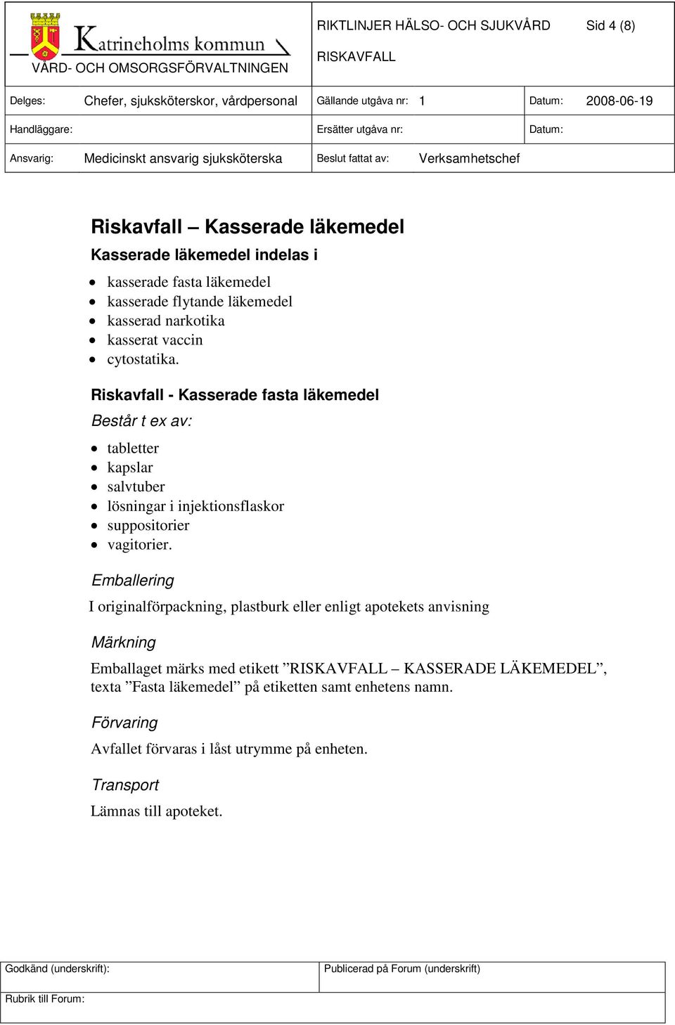 Riskavfall - Kasserade fasta läkemedel Består t ex av: tabletter kapslar salvtuber lösningar i injektionsflaskor suppositorier vagitorier.