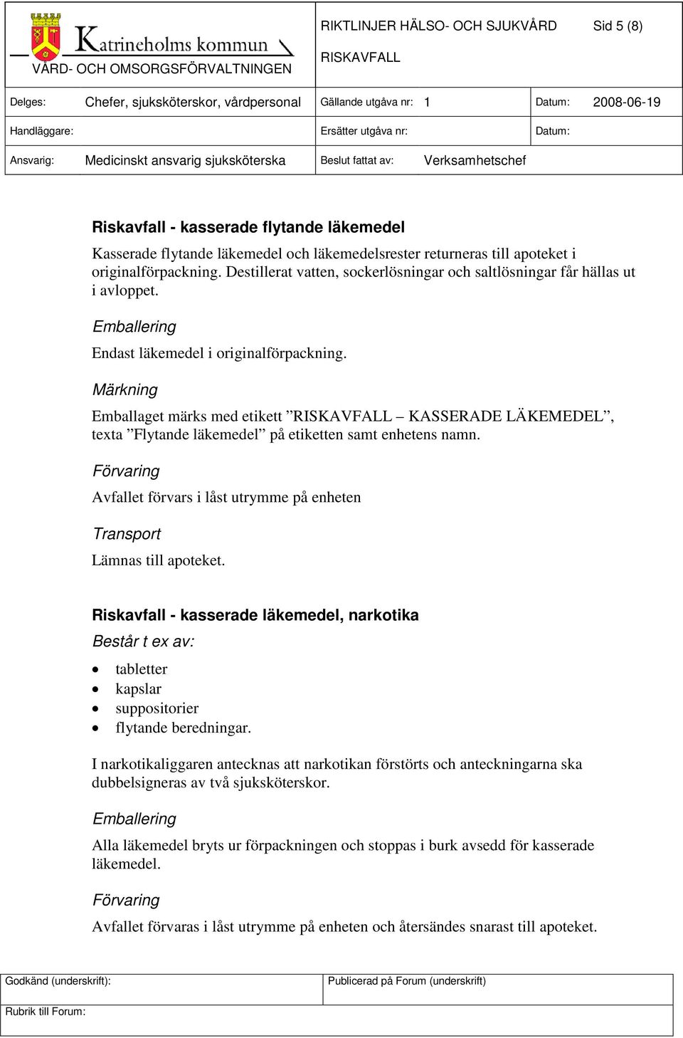 Emballaget märks med etikett KASSERADE LÄKEMEDEL, texta Flytande läkemedel på etiketten samt enhetens namn. Avfallet förvars i låst utrymme på enheten Lämnas till apoteket.