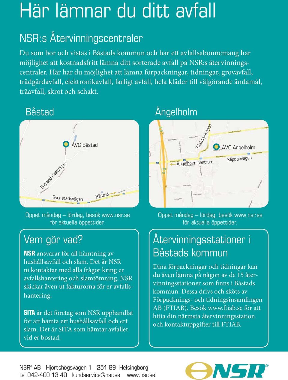 Här har du möjlighet att lämna förpackningar, tidningar, grovavfall, trädgårdavfall, elektronikavfall, farligt avfall, hela kläder till välgörande ändamål, träavfall, skrot och schakt.