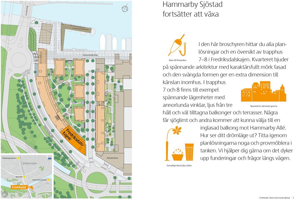 I trapphus och finns till exepel spännande lägenheter ed annorlunda yverket vinkl, lus från tre håll och väl tillgna balkonger och terrasser.