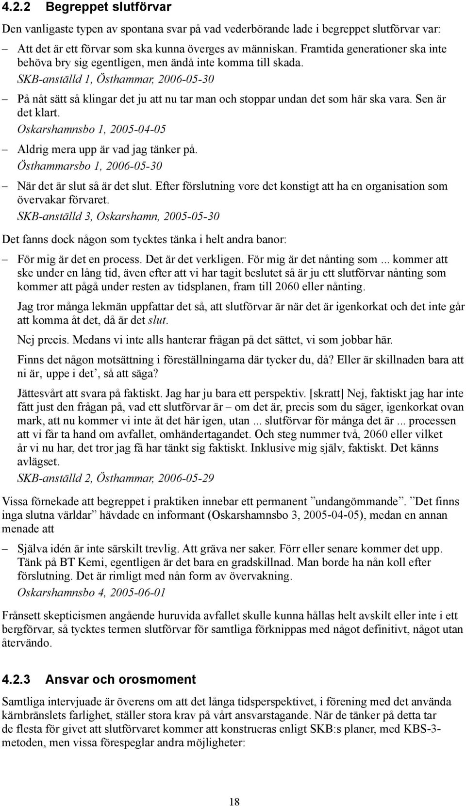 SKB-anställd 1, Östhammar, 2006-05-30 På nåt sätt så klingar det ju att nu tar man och stoppar undan det som här ska vara. Sen är det klart.