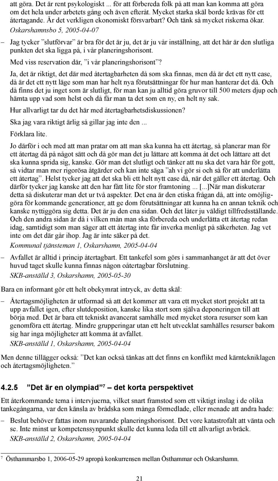 Oskarshamnsbo 5, 2005-04-07 Jag tycker slutförvar är bra för det är ju, det är ju vår inställning, att det här är den slutliga punkten det ska ligga på, i vår planeringshorisont.