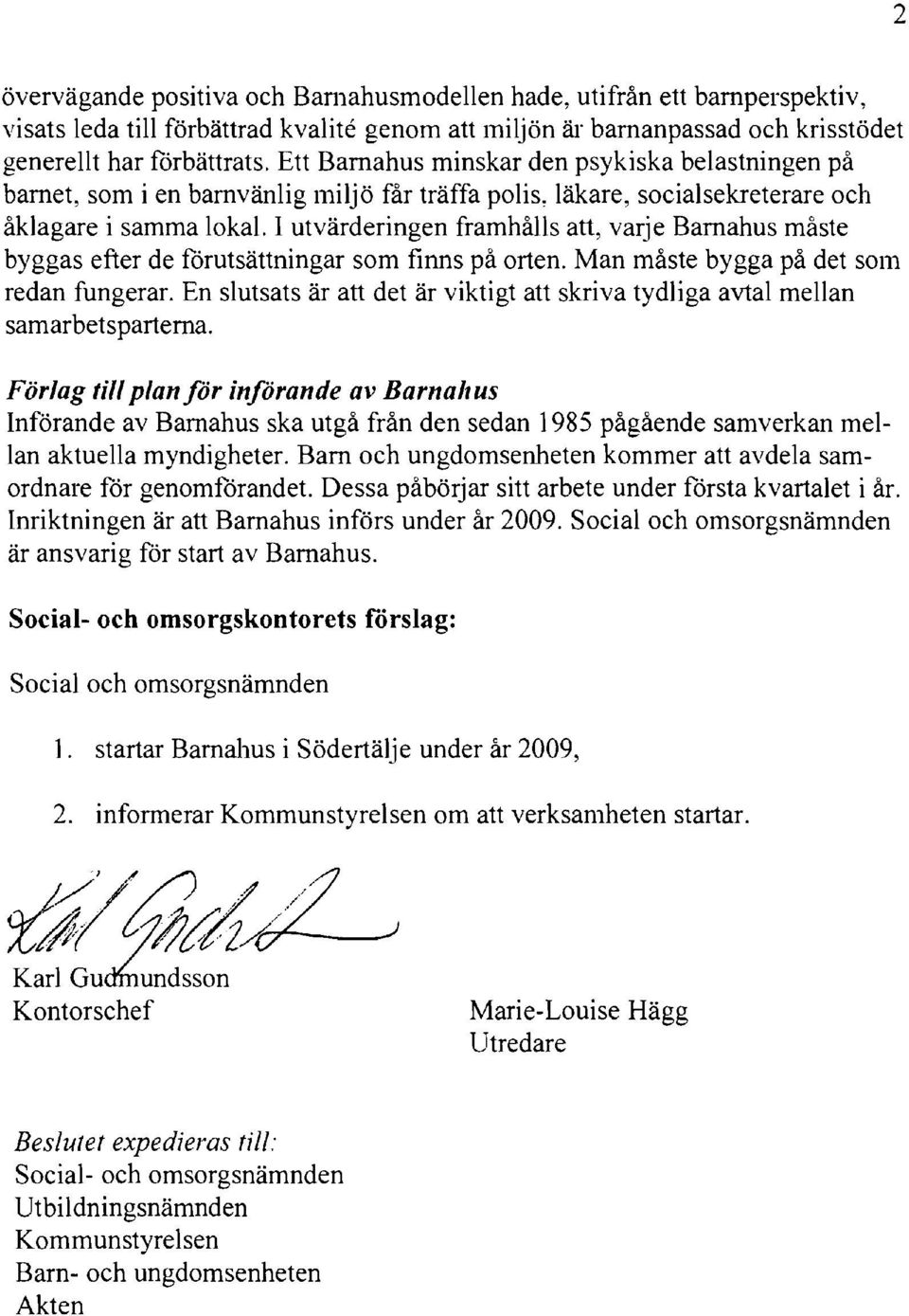 I utvärderingen framhålls att, varje Barnahus måste byggas efter de förutsättningar som finns på orten. Man måste bygga på det som redan fungerar.