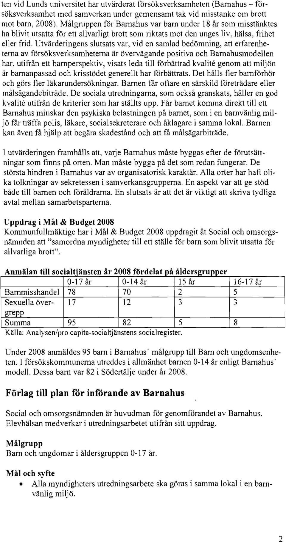 Utvärderingens slutsats var, vid en samlad bedömning, att erfarenheterna av försöksverksamheterna är övervägande positiva och Barnahusmodellen har, utifrån ett barnperspektiv, visats leda till