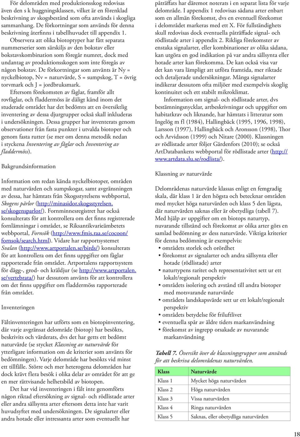 Observera att olika biotoptyper har fått separata nummerserier som särskiljs av den bokstav eller bokstavskombination som föregår numret, dock med undantag av produktionsskogen som inte föregås av