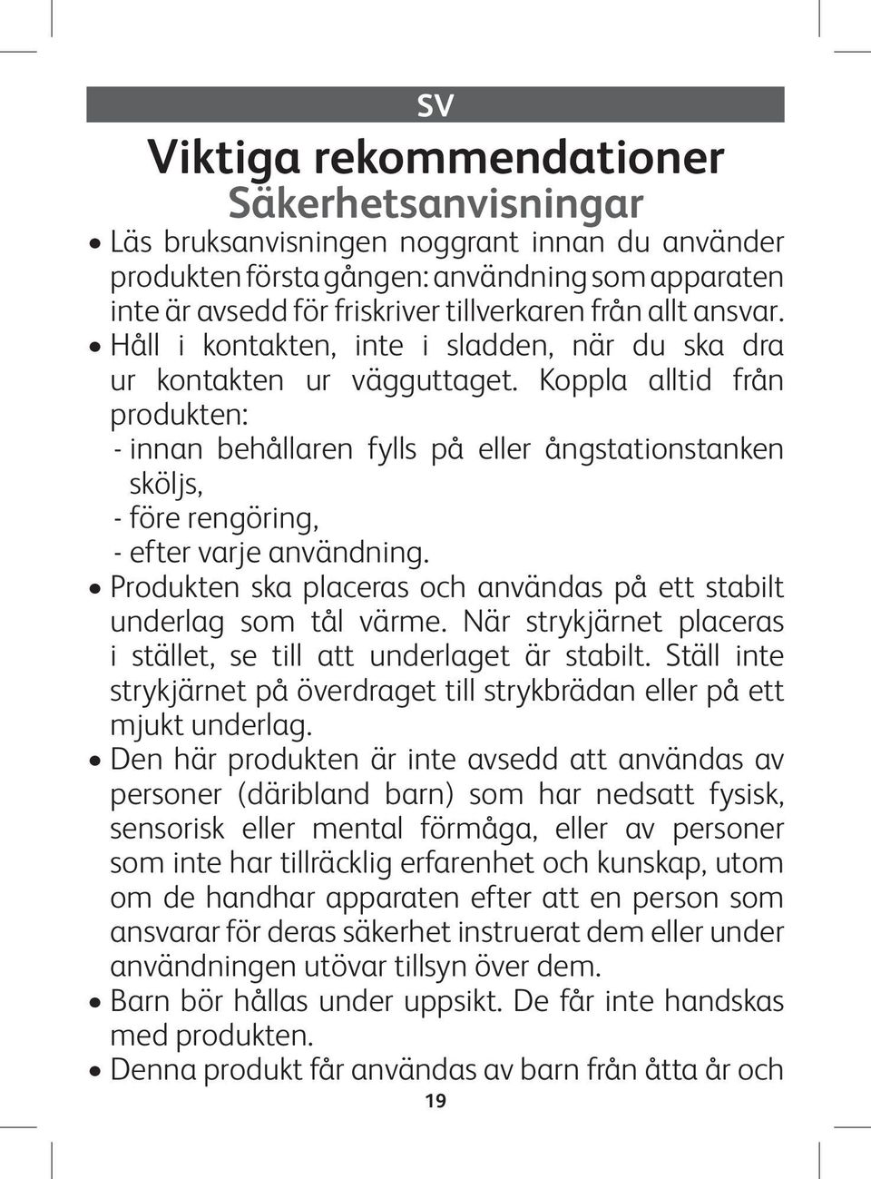 Koppla alltid från produkten: - innan behållaren fylls på eller ångstationstanken sköljs, - före rengöring, - efter varje användning.