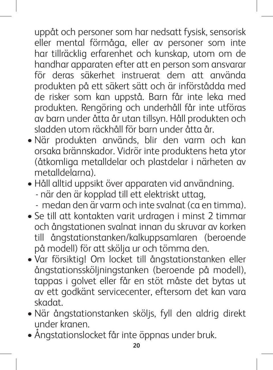 Rengöring och underhåll får inte utföras av barn under åtta år utan tillsyn. Håll produkten och sladden utom räckhåll för barn under åtta år.