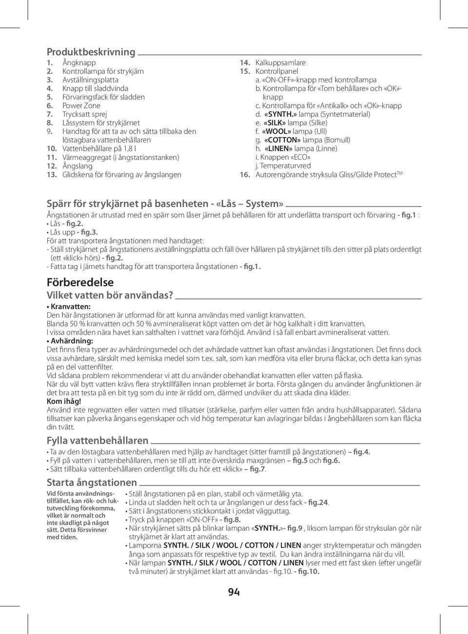 Glidskena för förvaring av ångslangen 14. Kalkuppsamlare 15. Kontrollpanel a. «ON-OFF»-knapp med kontrollampa b. Kontrollampa för «Tom behållare» och «OK»- knapp c.