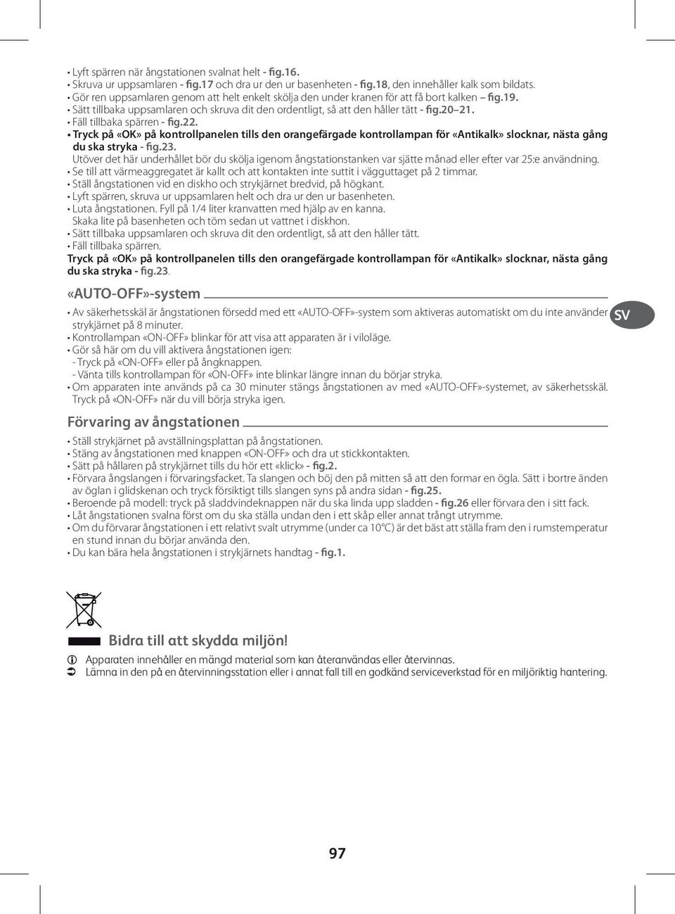 Fäll tillbaka spärren - fig.22. Tryck på «OK» på kontrollpanelen tills den orangefärgade kontrollampan för «Antikalk» slocknar, nästa gång du ska stryka - fig.23.