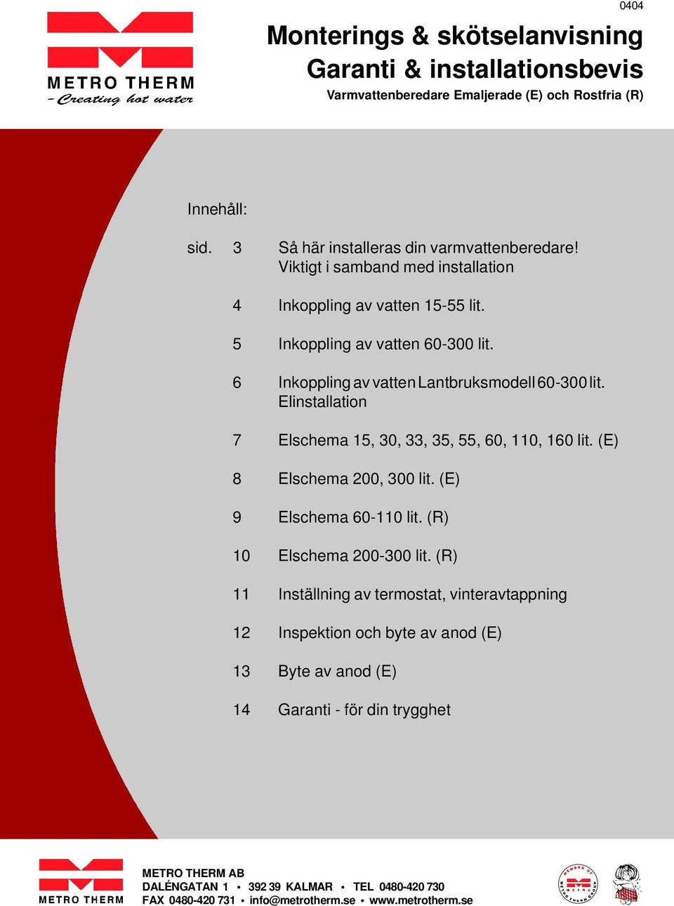 Elinstallation 7 Elschema 15, 30, 33, 35, 55, 60, 110, 160 lit. (E) 8 Elschema 200, 300 lit. (E) 9 Elschema 60-110 lit. (R) 10 Elschema 200-300 lit.