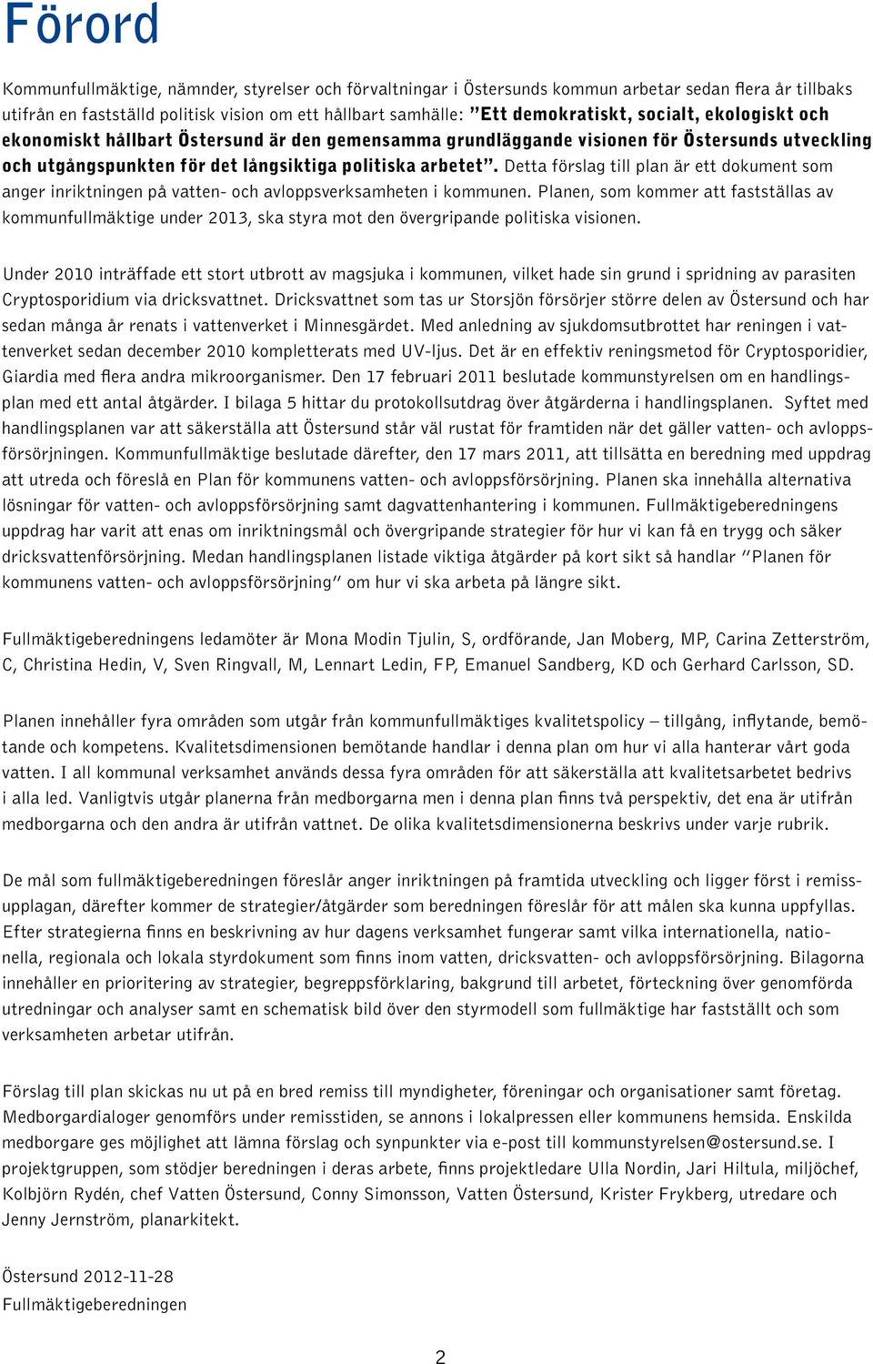 Detta förslag till plan är ett dokument som anger inriktningen på vatten- och avloppsverksamheten i kommunen.