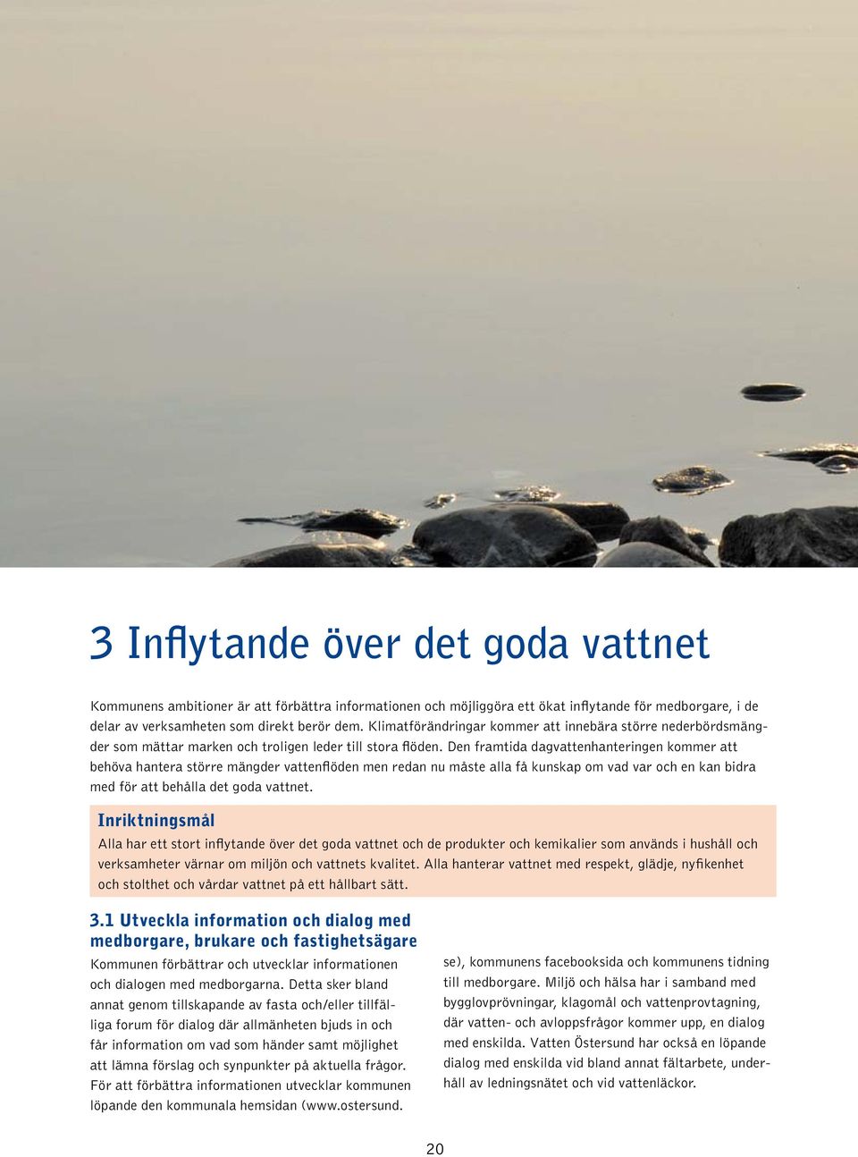 Den framtida dagvattenhanteringen kommer att behöva hantera större mängder vattenflöden men redan nu måste alla få kunskap om vad var och en kan bidra med för att behålla det goda vattnet.