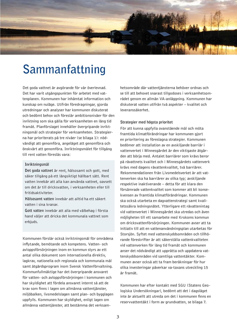 Planförslaget innehåller övergripande inriktningsmål och strategier för verksamheten.
