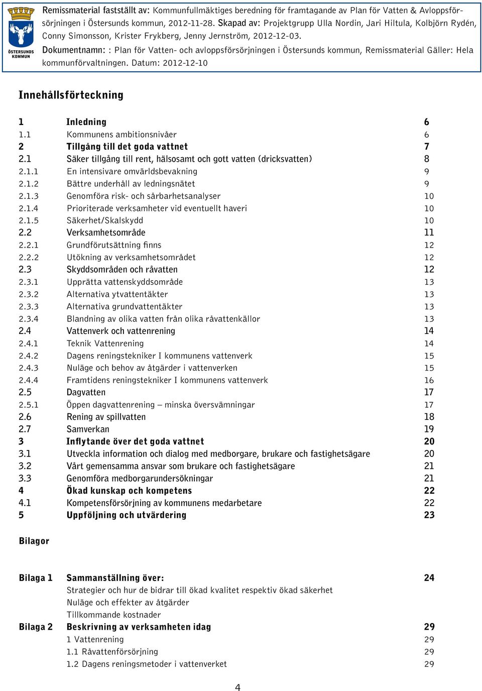 Dokumentnamn: : Plan för Vatten- och avloppsförsörjningen i Östersunds kommun, Remissmaterial Gäller: Hela kommunförvaltningen. Datum: 2012-12-10 Innehållsförteckning 1 Inledning 6 1.