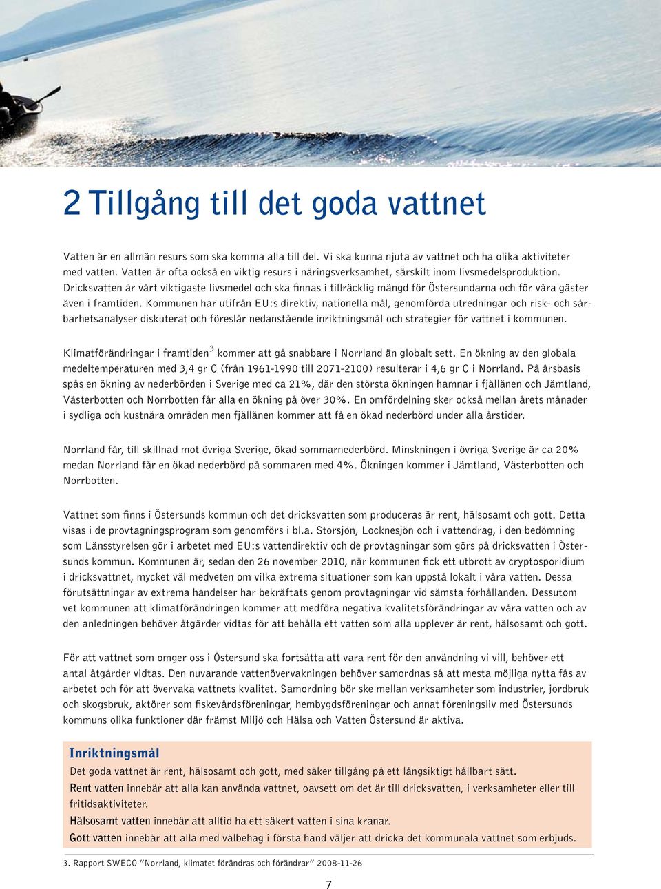 Dricksvatten är vårt viktigaste livsmedel och ska finnas i tillräcklig mängd för Östersundarna och för våra gäster även i framtiden.