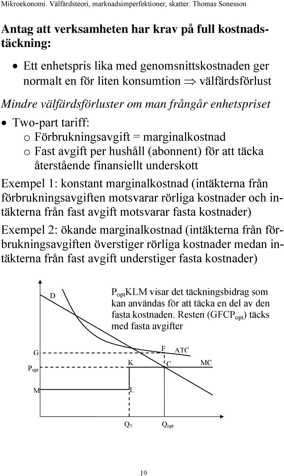 (intäkterna från förbrukningsavgiften motsvarar rörliga kostnader och intäkterna från fast avgift motsvarar fasta kostnader) Exempel 2: ökande marginalkostnad (intäkterna från förbrukningsavgiften