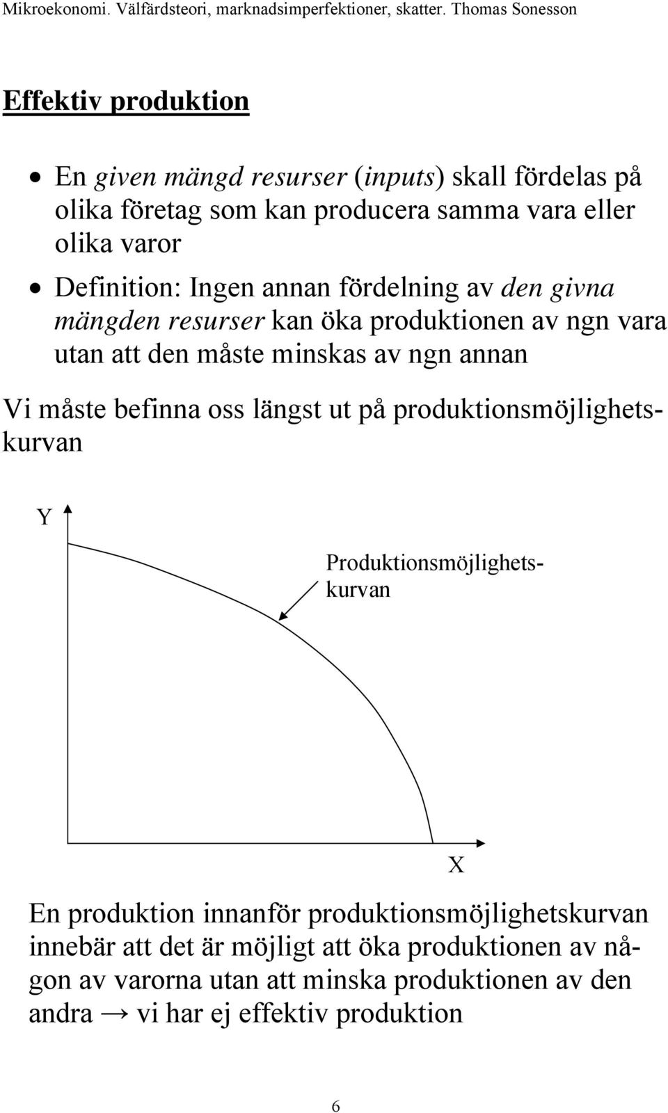 Y Vi måste befinna oss längst ut på produktionsmöjlighetskurvan Produktionsmöjlighetskurvan En produktion innanför