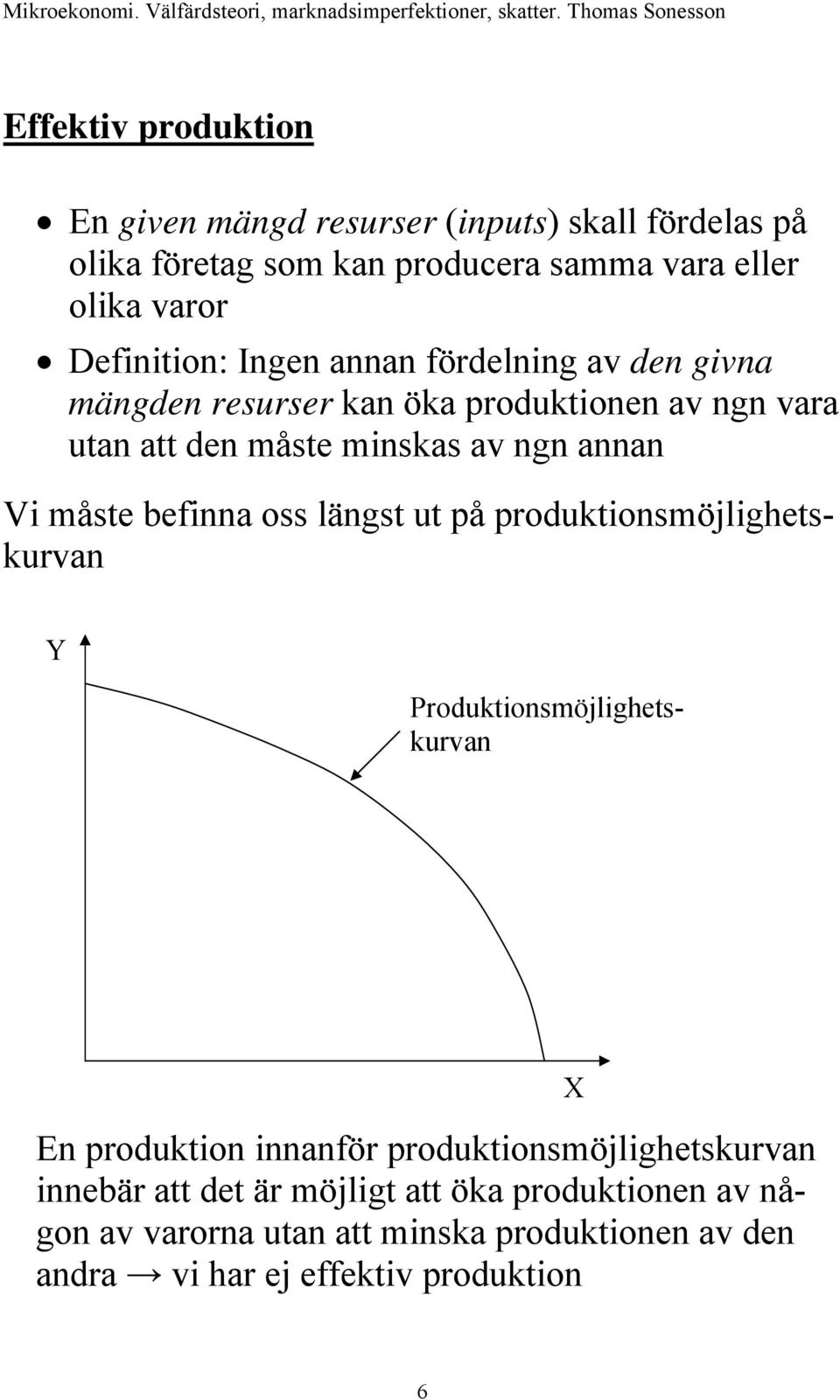 Y Vi måste befinna oss längst ut på produktionsmöjlighetskurvan Produktionsmöjlighetskurvan En produktion innanför