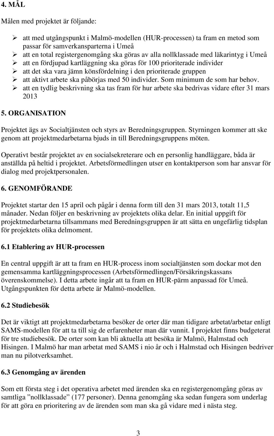 påbörjas med 50 individer. Som minimum de som har behov. att en tydlig beskrivning ska tas fram för hur arbete ska bedrivas vidare efter 31 mars 2013 5.