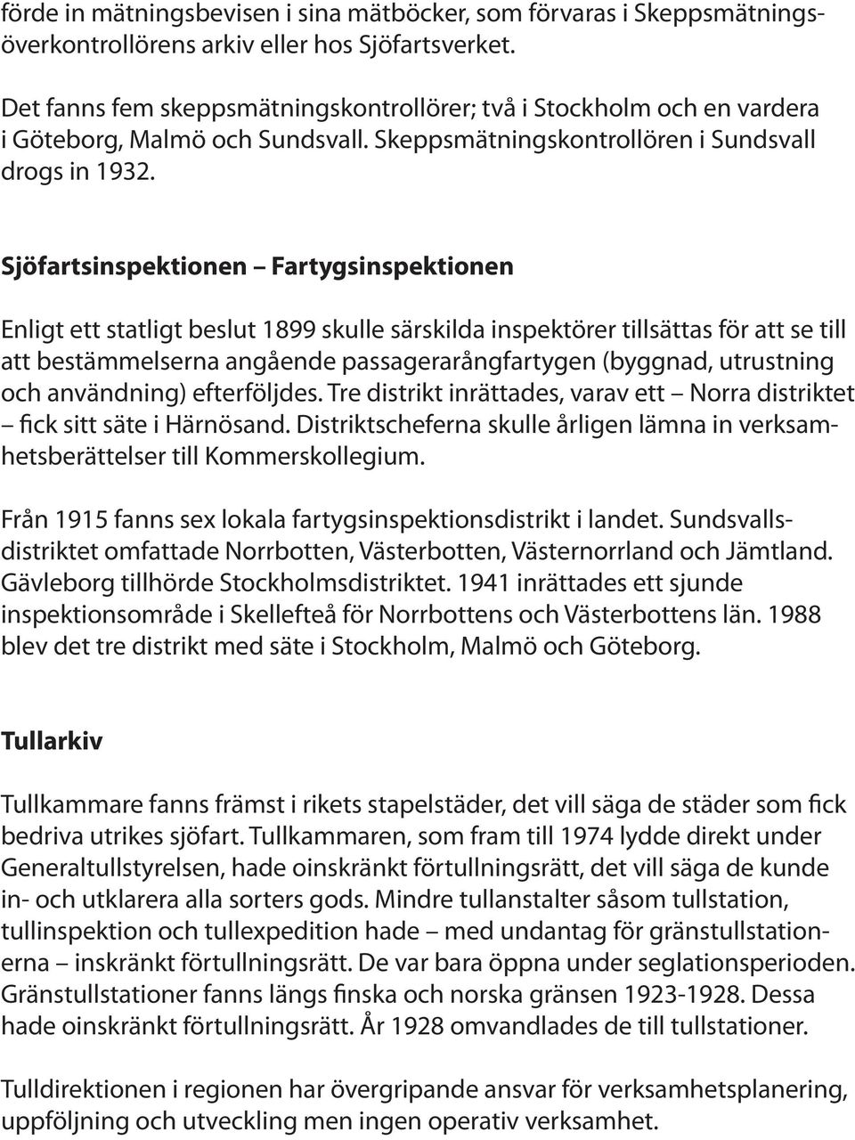 Sjöfartsinspektionen Fartygsinspektionen Enligt ett statligt beslut 1899 skulle särskilda inspektörer tillsättas för att se till att bestämmelserna angående passagerarångfartygen (byggnad, utrustning