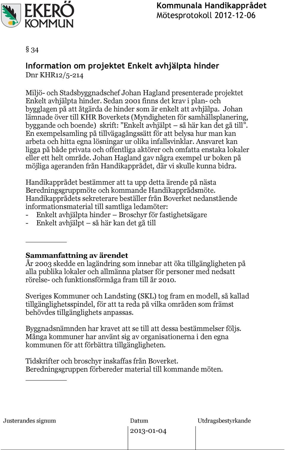 Johan lämnade över till KHR Boverkets (Myndigheten för samhällsplanering, byggande och boende) skrift: Enkelt avhjälpt så här kan det gå till.