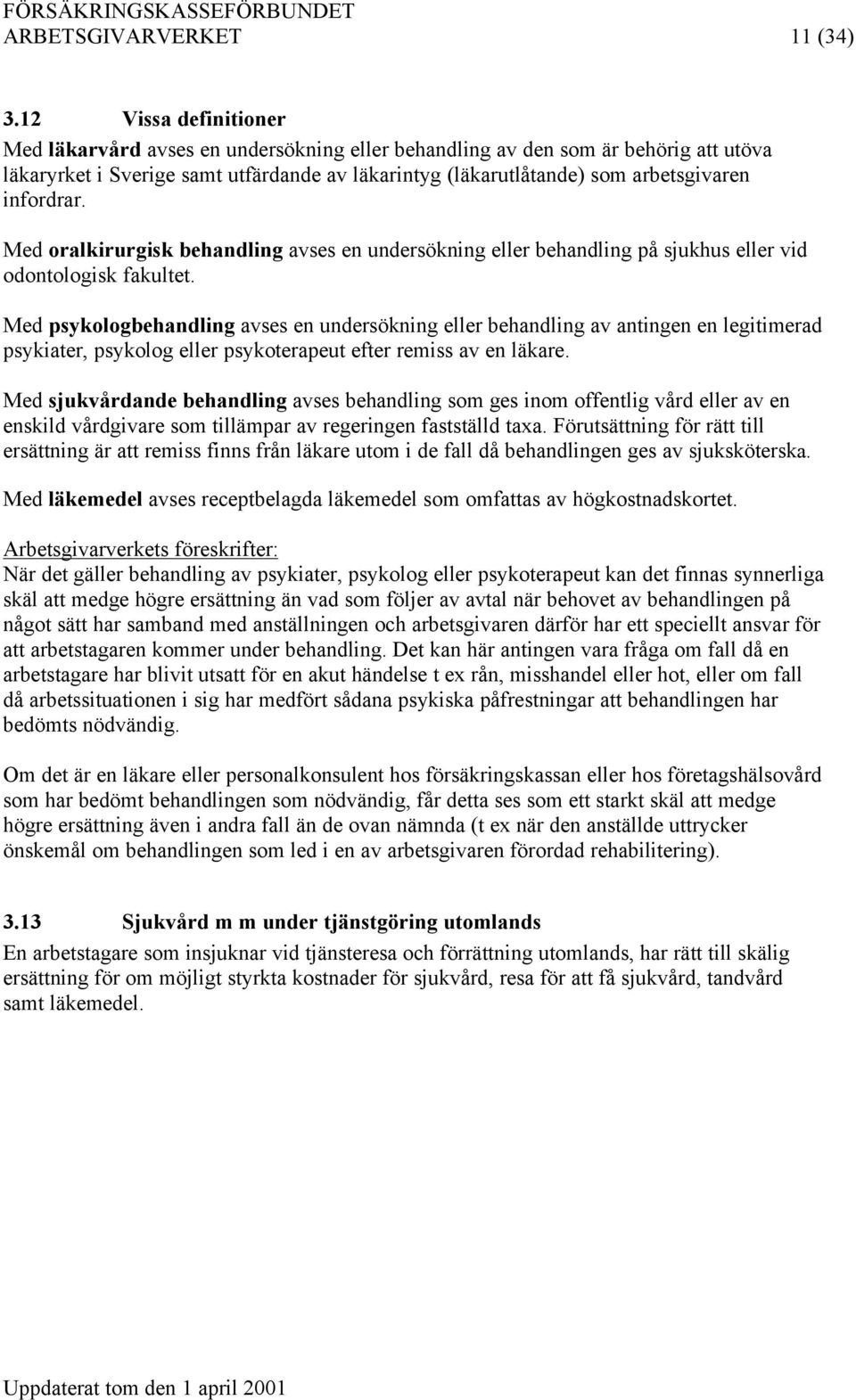 infordrar. Med oralkirurgisk behandling avses en undersökning eller behandling på sjukhus eller vid odontologisk fakultet.