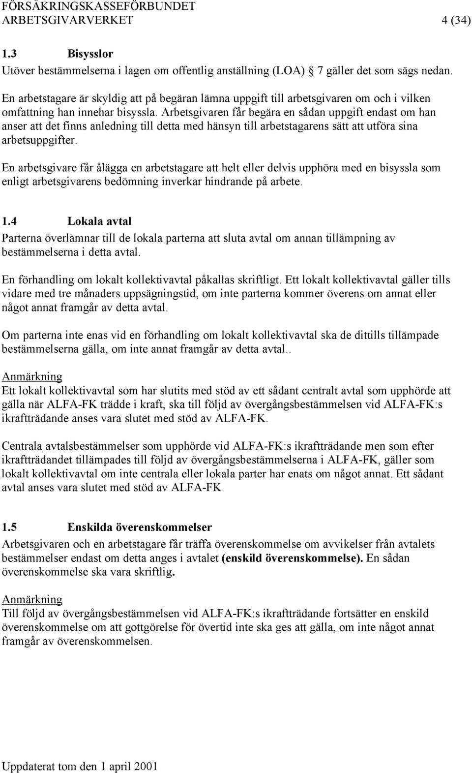 Arbetsgivaren får begära en sådan uppgift endast om han anser att det finns anledning till detta med hänsyn till arbetstagarens sätt att utföra sina arbetsuppgifter.