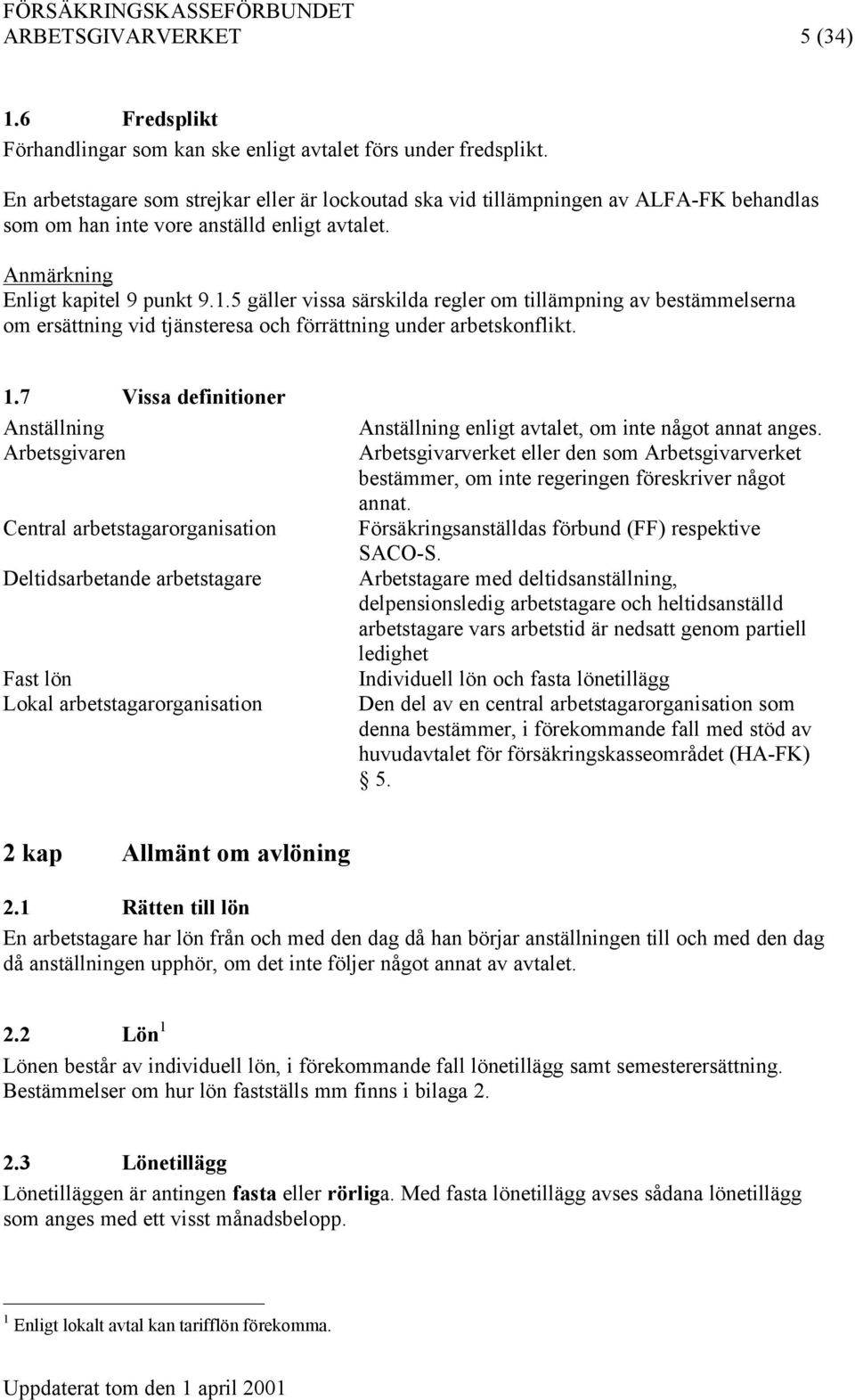 5 gäller vissa särskilda regler om tillämpning av bestämmelserna om ersättning vid tjänsteresa och förrättning under arbetskonflikt. 1.