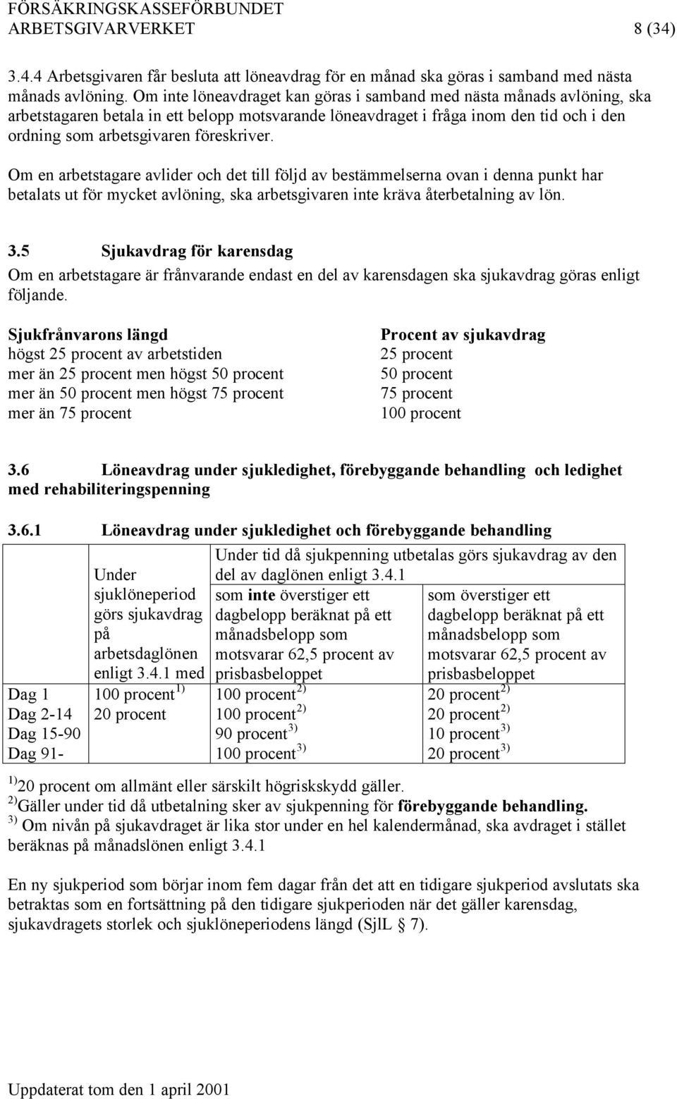 föreskriver. Om en arbetstagare avlider och det till följd av bestämmelserna ovan i denna punkt har betalats ut för mycket avlöning, ska arbetsgivaren inte kräva återbetalning av lön. 3.