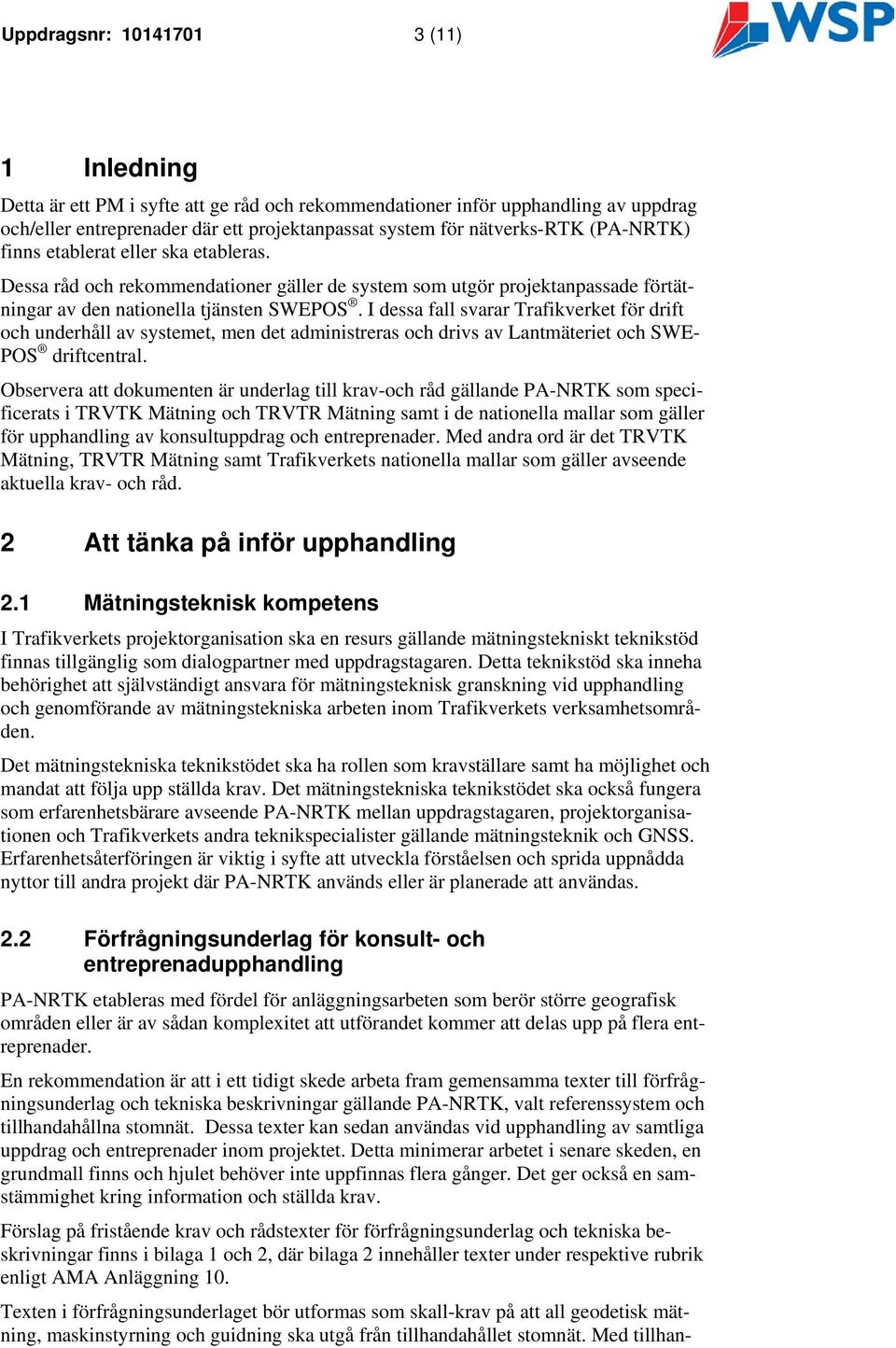 I dessa fall svarar Trafikverket för drift och underhåll av systemet, men det administreras och drivs av Lantmäteriet och SWE- POS driftcentral.