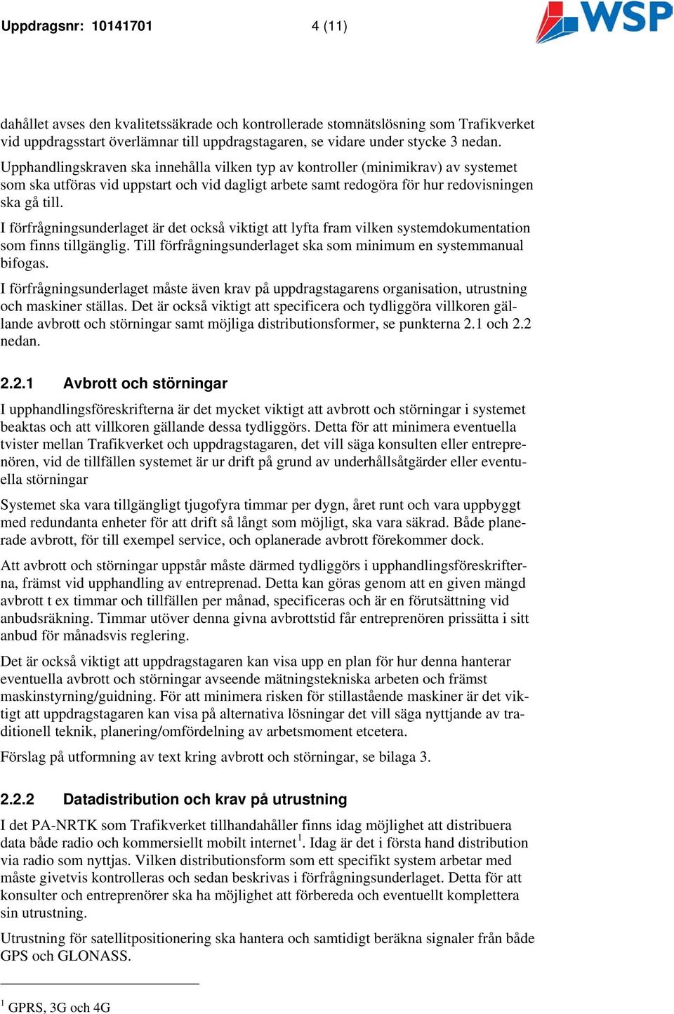 I förfrågningsunderlaget är det också viktigt att lyfta fram vilken systemdokumentation som finns tillgänglig. Till förfrågningsunderlaget ska som minimum en systemmanual bifogas.