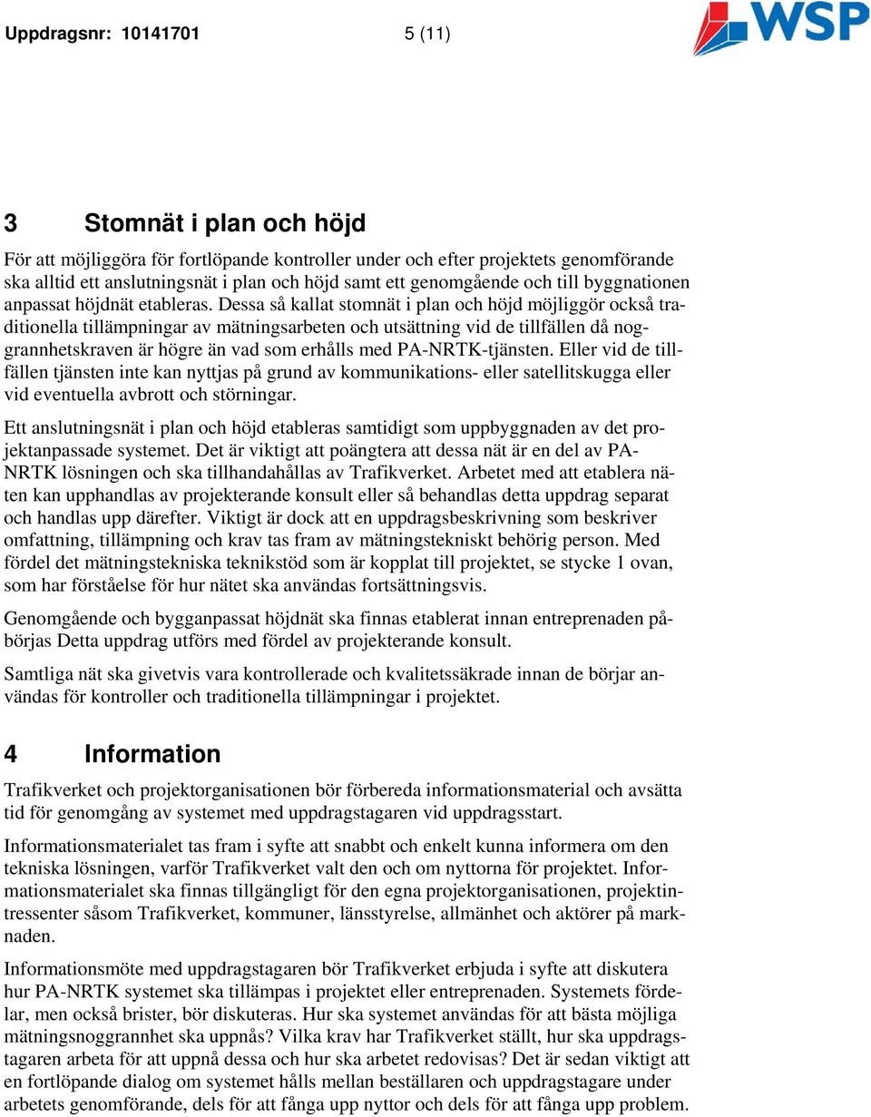 Dessa så kallat stomnät i plan och höjd möjliggör också traditionella tillämpningar av mätningsarbeten och utsättning vid de tillfällen då noggrannhetskraven är högre än vad som erhålls med