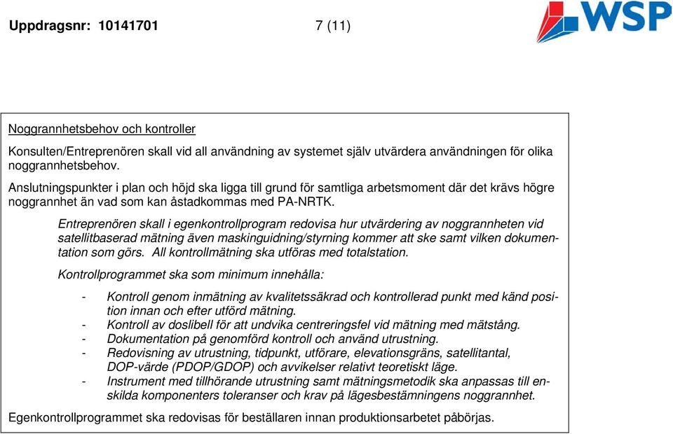 Entreprenören skall i egenkontrollprogram redovisa hur utvärdering av noggrannheten vid satellitbaserad mätning även maskinguidning/styrning kommer att ske samt vilken dokumentation som görs.