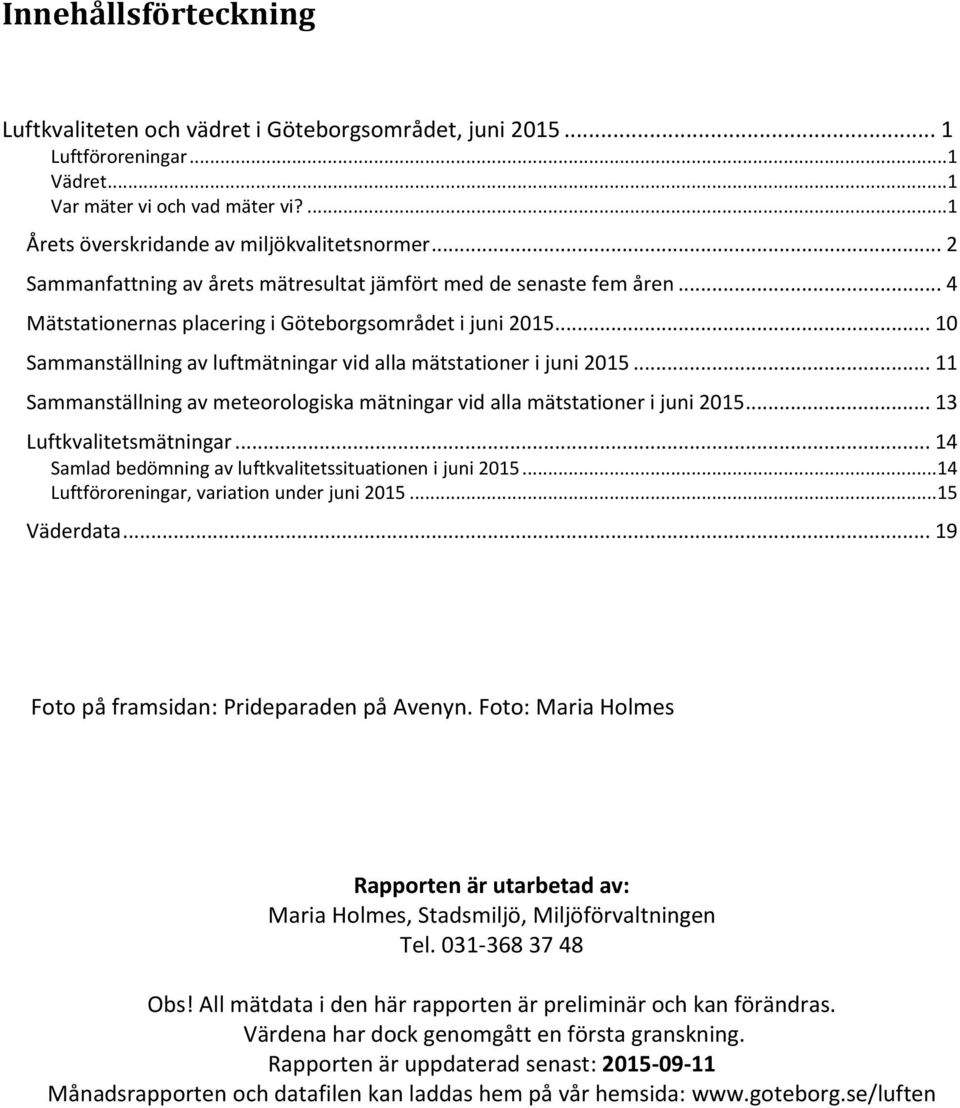 .. 10 Sammanställning av luftmätningar vid alla mätstationer i juni 2015... 11 Sammanställning av meteorologiska mätningar vid alla mätstationer i juni 2015... 13 Luftkvalitetsmätningar.