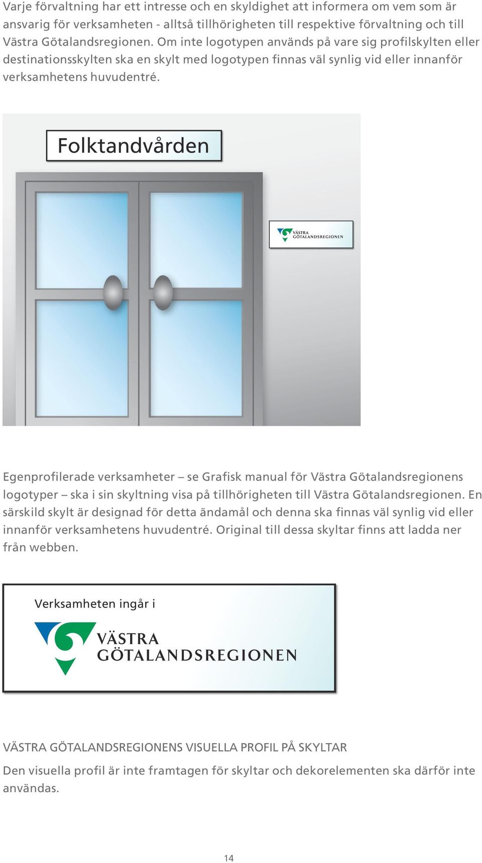 Folktandvården Egenprofilerade verksamheter se Grafisk manual för Västra Götalandsregionens logotyper ska i sin skyltning visa på tillhörigheten till Västra Götalandsregionen.