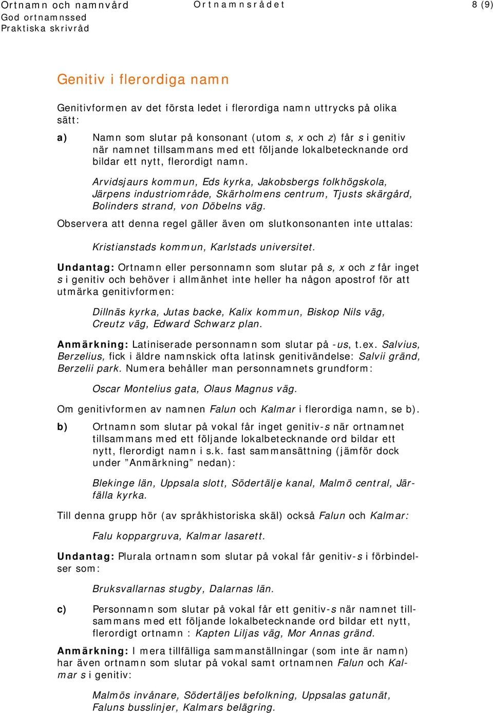 Arvidsjaurs kommun, Eds kyrka, Jakobsbergs folkhögskola, Järpens industriområde, Skärholmens centrum, Tjusts skärgård, Bolinders strand, von Döbelns väg.