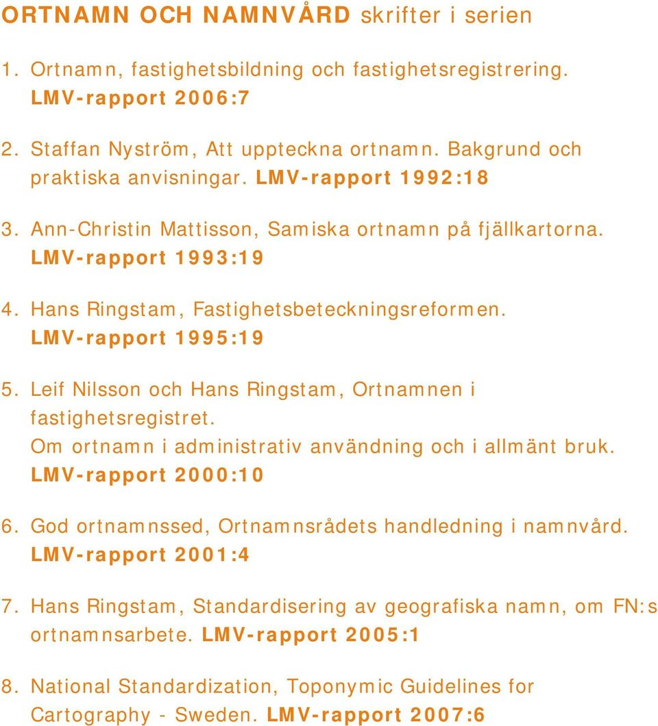 LMV-rapport 1995:19 5. Leif Nilsson och Hans Ringstam, Ortnamnen i fastighetsregistret. Om ortnamn i administrativ användning och i allmänt bruk. LMV-rapport 2000:10 6.