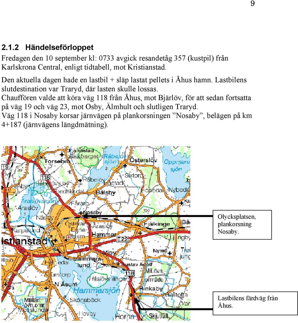 Den aktuella dagen hade en lastbil + släp lastat pellets i Åhus hamn. Lastbilens slutdestination var Traryd, där lasten skulle lossas.