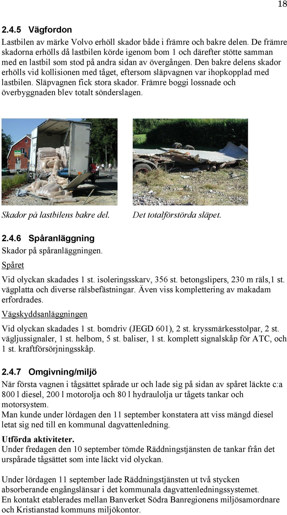 Den bakre delens skador erhölls vid kollisionen med tåget, eftersom släpvagnen var ihopkopplad med lastbilen. Släpvagnen fick stora skador.