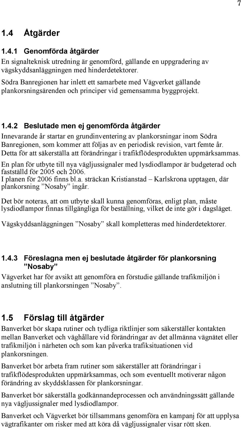 2 Beslutade men ej genomförda åtgärder Innevarande år startar en grundinventering av plankorsningar inom Södra Banregionen, som kommer att följas av en periodisk revision, vart femte år.