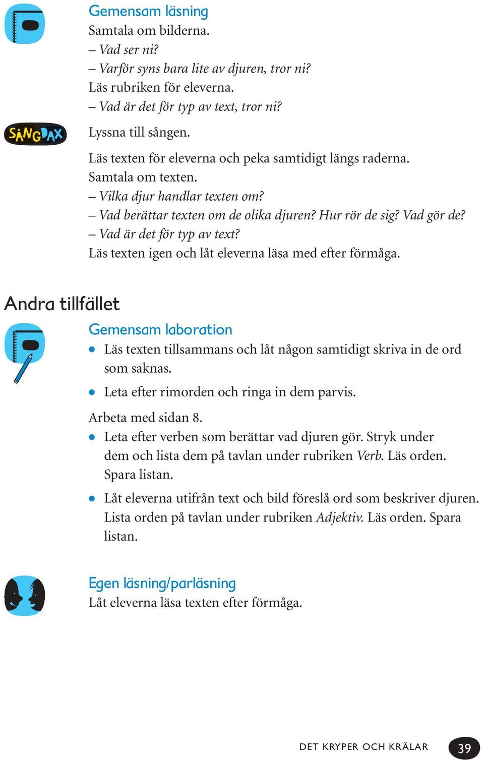 Vad är det för typ av text? Läs texten igen och låt eleverna läsa med efter förmåga. Andra tillfället Gemensam laboration I Läs texten tillsammans och låt någon samtidigt skriva in de ord som saknas.