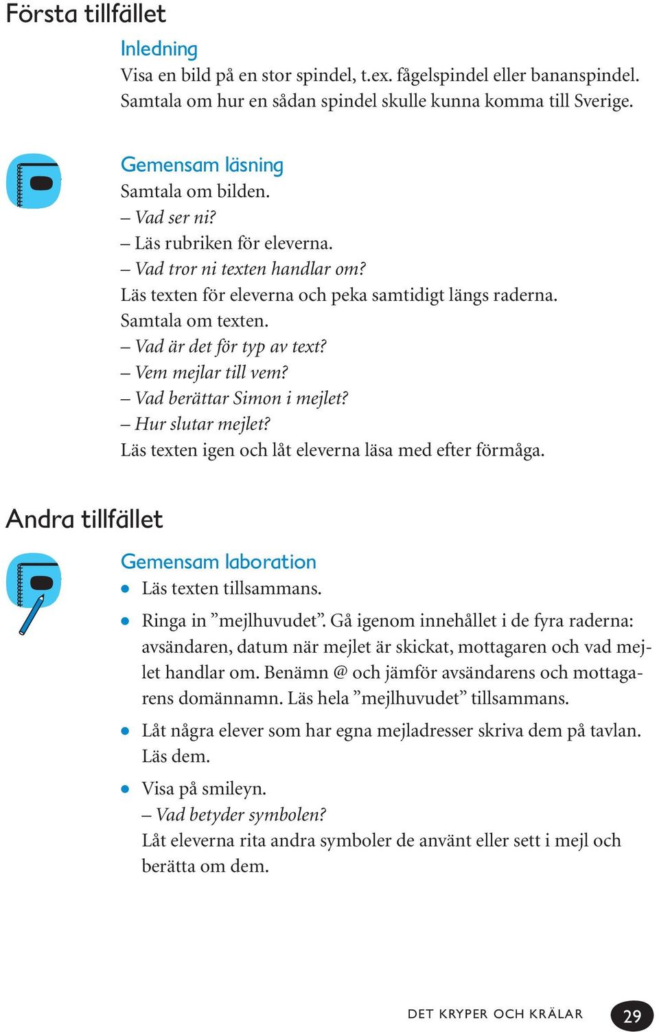 Vad är det för typ av text? Vem mejlar till vem? Vad berättar Simon i mejlet? Hur slutar mejlet? Läs texten igen och låt eleverna läsa med efter förmåga.