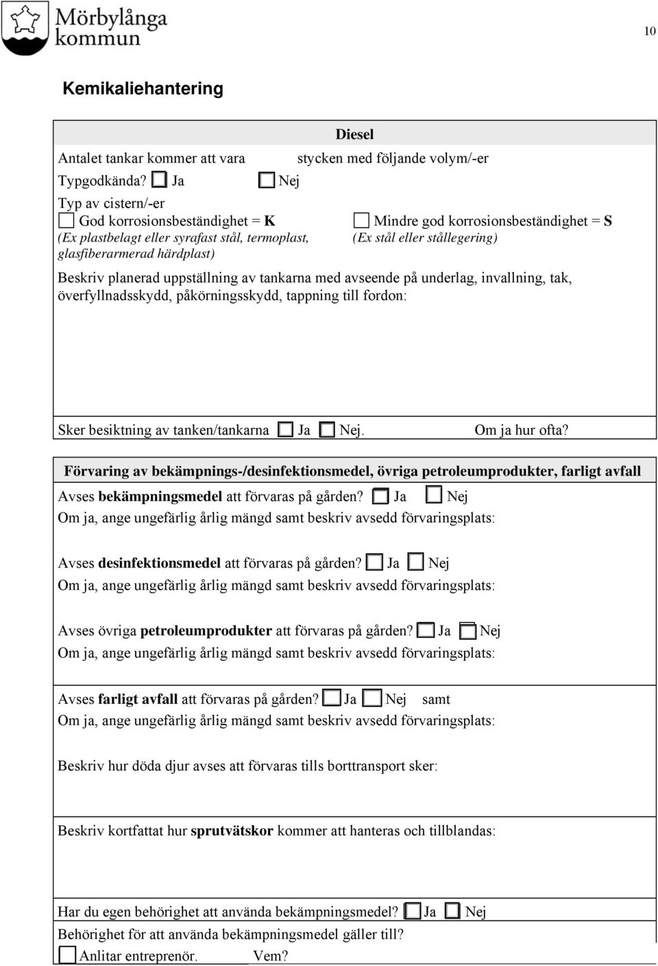 korrosionsbeständighet = S (Ex stål eller stållegering) Beskriv planerad uppställning av tankarna med avseende på underlag, invallning, tak, överfyllnadsskydd, påkörningsskydd, tappning till fordon: