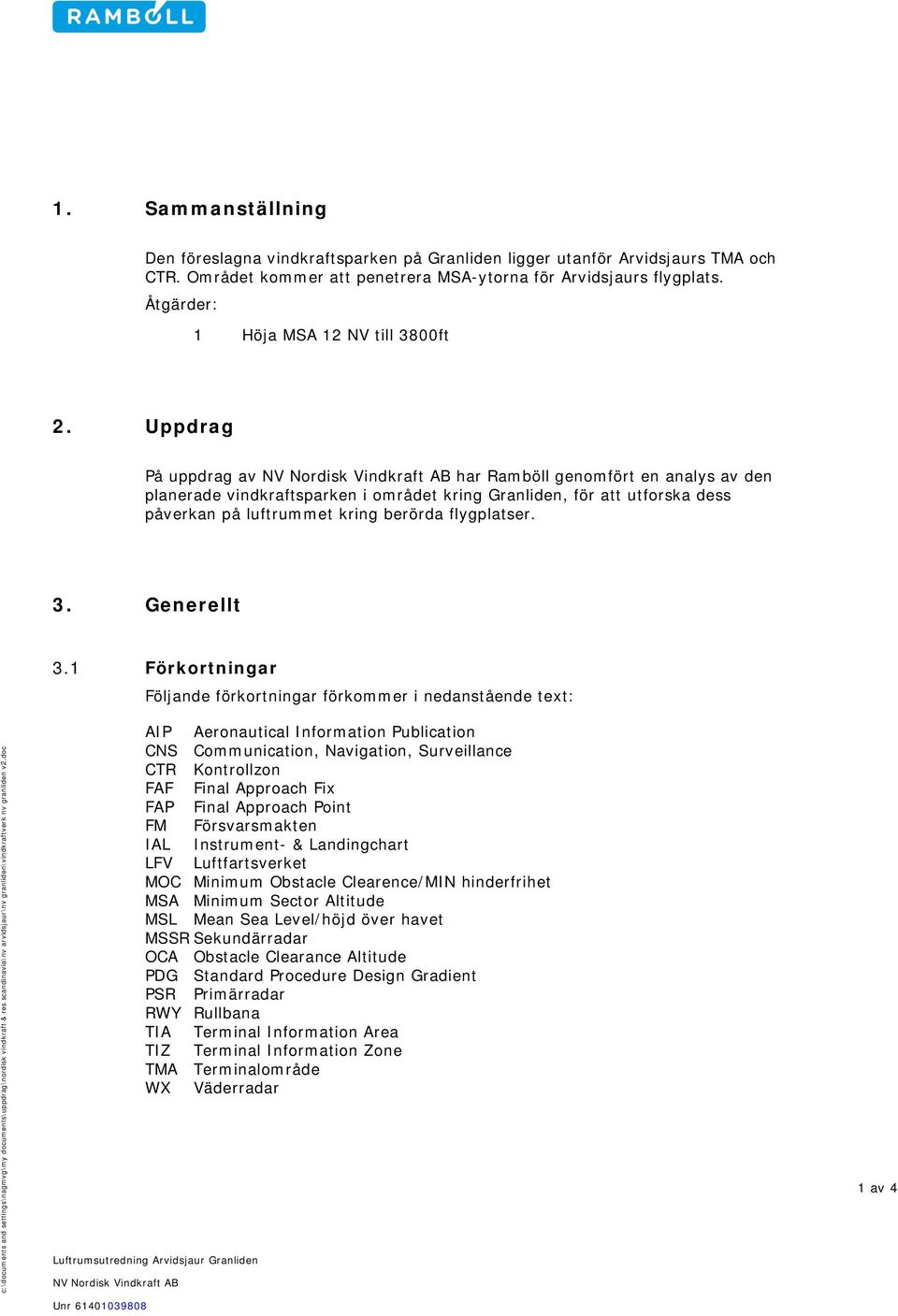 Uppdrag På uppdrag av har Ramböll genomfört en analys av den planerade vindkraftsparken i området kring Granliden, för att utforska dess påverkan på luftrummet kring berörda flygplatser. 3.